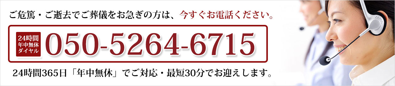 ご葬儀をお急ぎの方は今すぐ050-5264-6715までお電話ください。